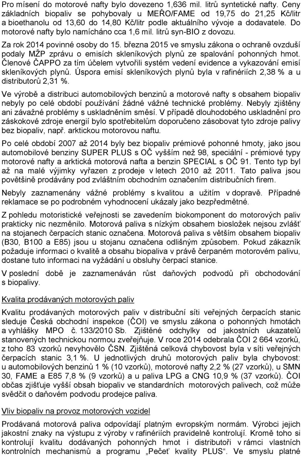 litrů syn-bio z dovozu. Za rok 2014 povinné osoby do 15. března 2015 ve smyslu zákona o ochraně ovzduší podaly MŽP zprávu o emisích skleníkových plynů ze spalování pohonných hmot.