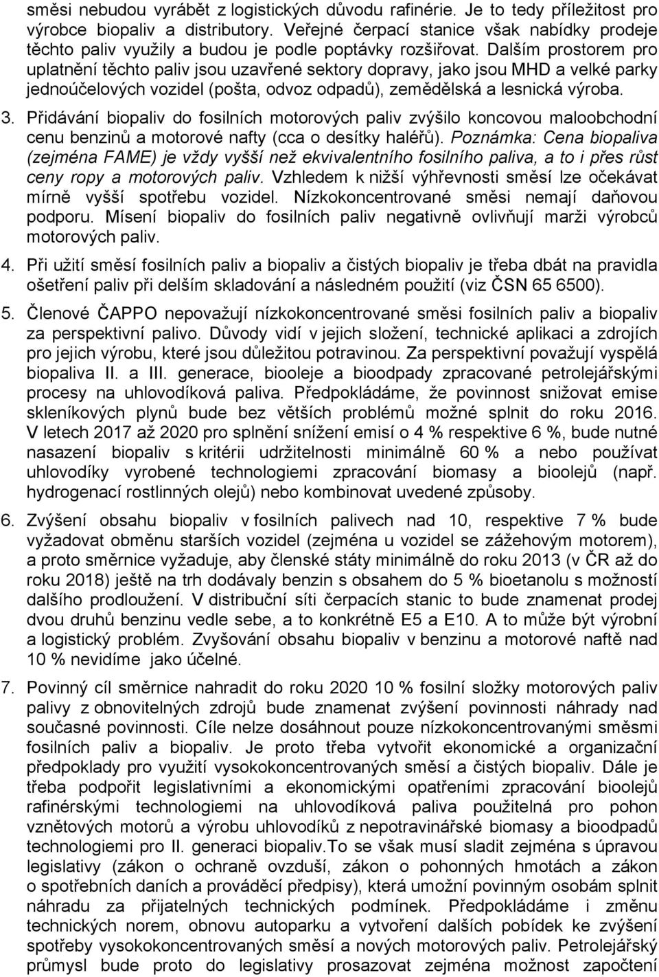 Dalším prostorem pro uplatnění těchto paliv jsou uzavřené sektory dopravy, jako jsou MHD a velké parky jednoúčelových vozidel (pošta, odvoz odpadů), zemědělská a lesnická výroba. 3.