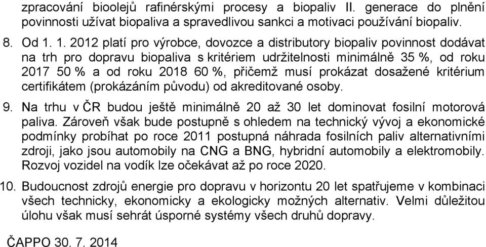 prokázat dosažené kritérium certifikátem (prokázáním původu) od akreditované osoby. 9. Na trhu v ČR budou ještě minimálně 20 až 30 let dominovat fosilní motorová paliva.