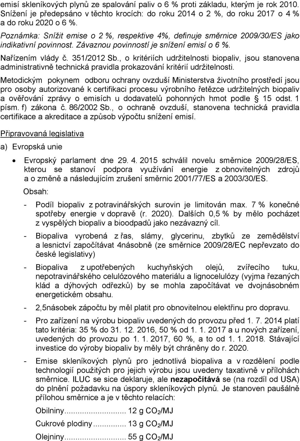 , o kritériích udržitelnosti biopaliv, jsou stanovena administrativně technická pravidla prokazování kritérií udržitelnosti.