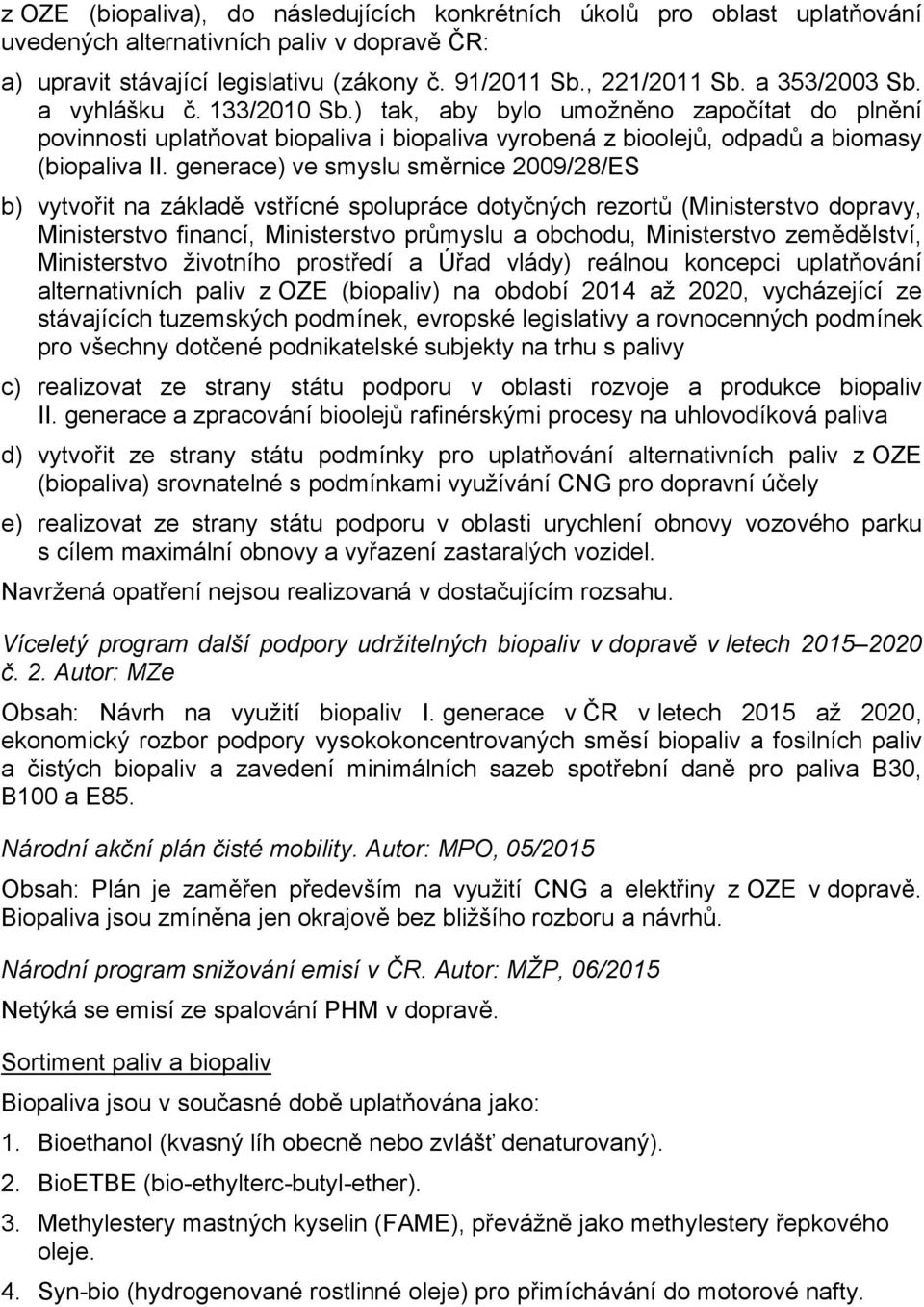 generace) ve smyslu směrnice 2009/28/ES b) vytvořit na základě vstřícné spolupráce dotyčných rezortů (Ministerstvo dopravy, Ministerstvo financí, Ministerstvo průmyslu a obchodu, Ministerstvo