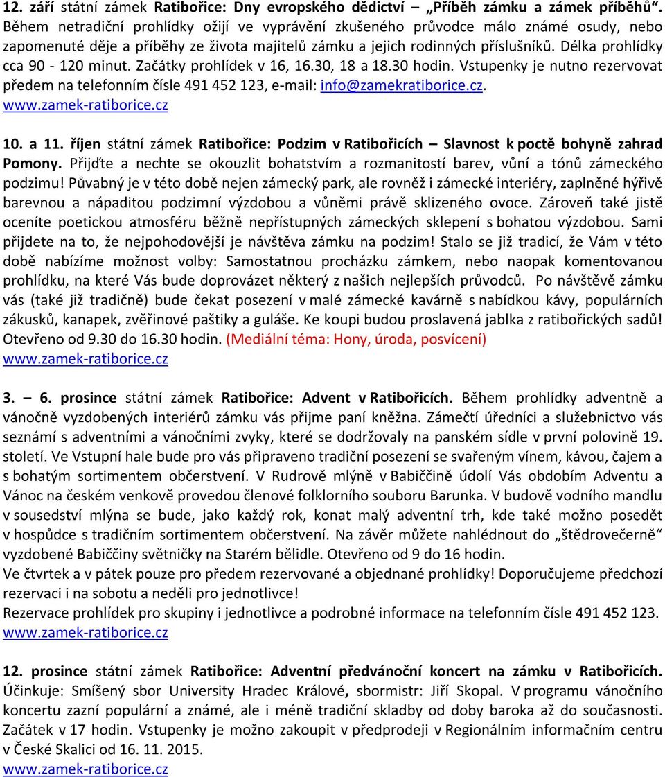 Délka prohlídky cca 90-120 minut. Začátky prohlídek v 16, 16.30, 18 a 18.30 hodin. Vstupenky je nutno rezervovat předem na telefonním čísle 491 452 123, e-mail: info@zamekratiborice.cz. 10. a 11.