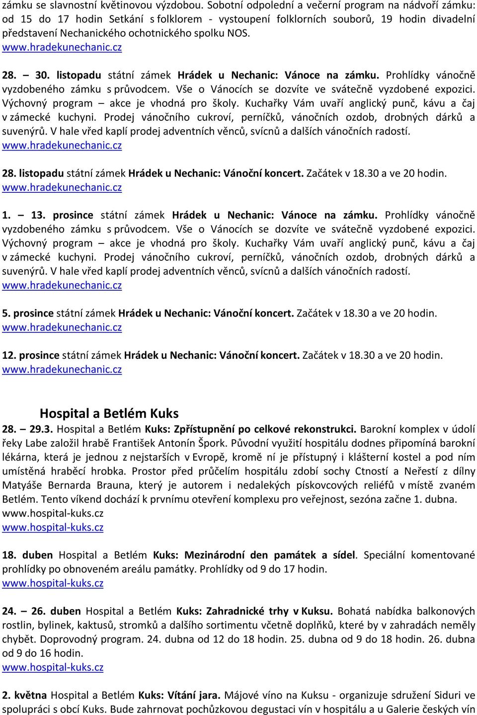 30. listopadu státní zámek Hrádek u Nechanic: Vánoce na zámku. Prohlídky vánočně vyzdobeného zámku s průvodcem. Vše o Vánocích se dozvíte ve svátečně vyzdobené expozici.