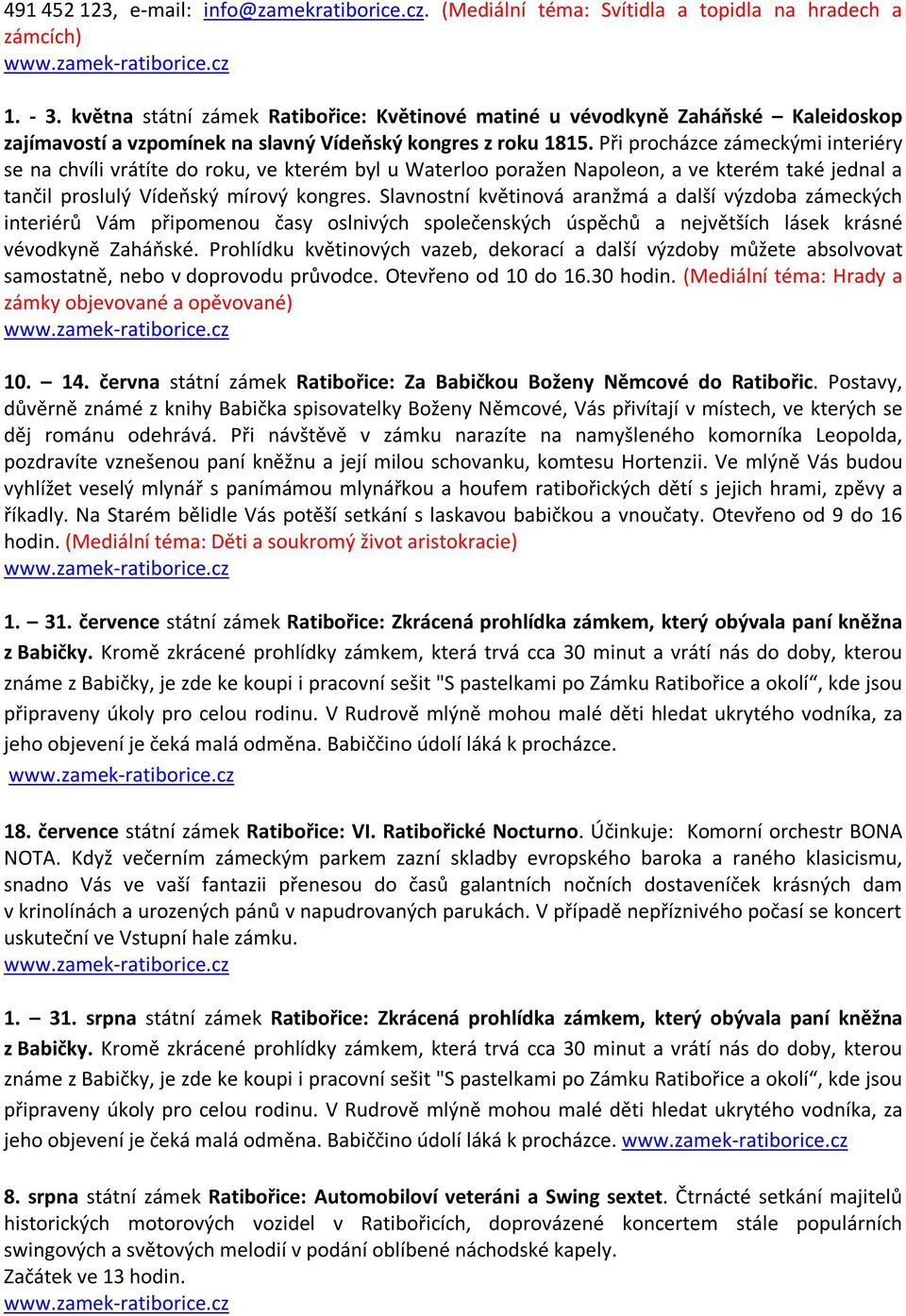 Při procházce zámeckými interiéry se na chvíli vrátíte do roku, ve kterém byl u Waterloo poražen Napoleon, a ve kterém také jednal a tančil proslulý Vídeňský mírový kongres.