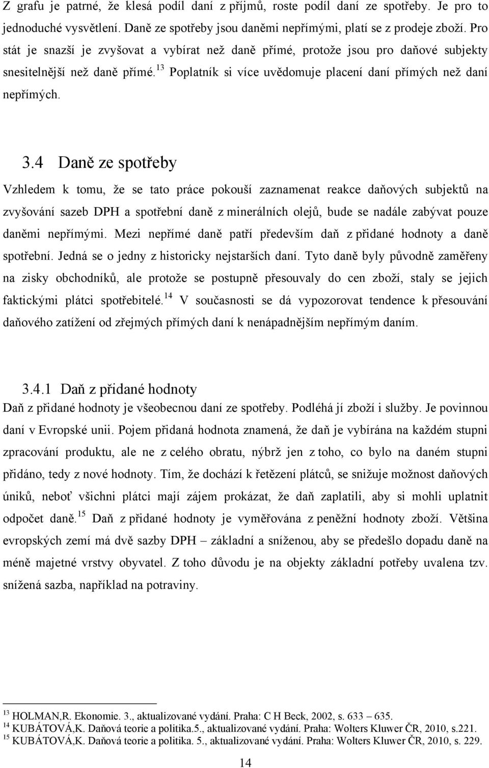 4 Daně ze spotřeby Vzhledem k tomu, že se tato práce pokouší zaznamenat reakce daňových subjektů na zvyšování sazeb DPH a spotřební daně z minerálních olejů, bude se nadále zabývat pouze daněmi