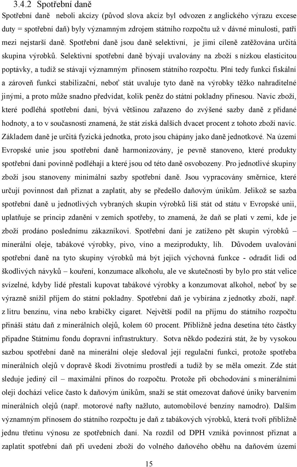 Selektivní spotřební daně bývají uvalovány na zboží s nízkou elasticitou poptávky, a tudíž se stávají významným přínosem státního rozpočtu.