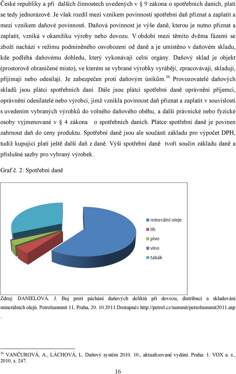 Daňová povinnost je výše daně, kterou je nutno přiznat a zaplatit, vzniká v okamžiku výroby nebo dovozu.