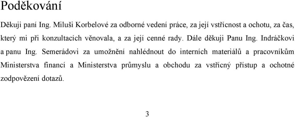 konzultacích věnovala, a za její cenné rady. Dále děkuji Panu Ing. Indráčkovi a panu Ing.