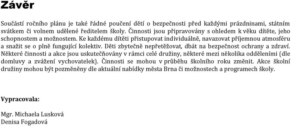 Ke každému dítěti přistupovat individuálně, navazovat příjemnou atmosféru a snažit se o plně fungující kolektiv. Děti zbytečně nepřetěžovat, dbát na bezpečnost ochrany a zdraví.