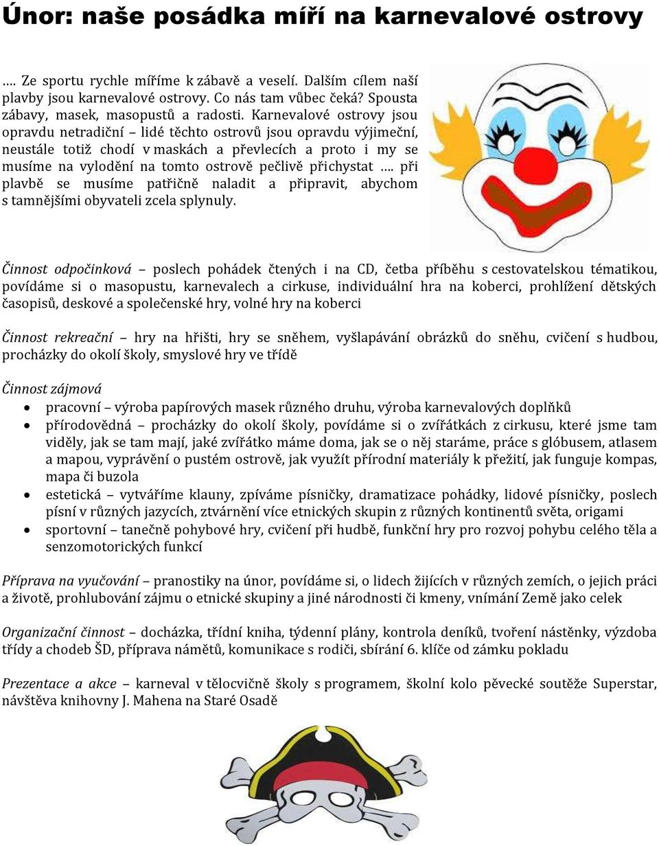 Karnevalové ostrovy jsou opravdu netradiční lidé těchto ostrovů jsou opravdu výjimeční, neustále totiž chodí v maskách a převlecích a proto i my se musíme na vylodění na tomto ostrově pečlivě