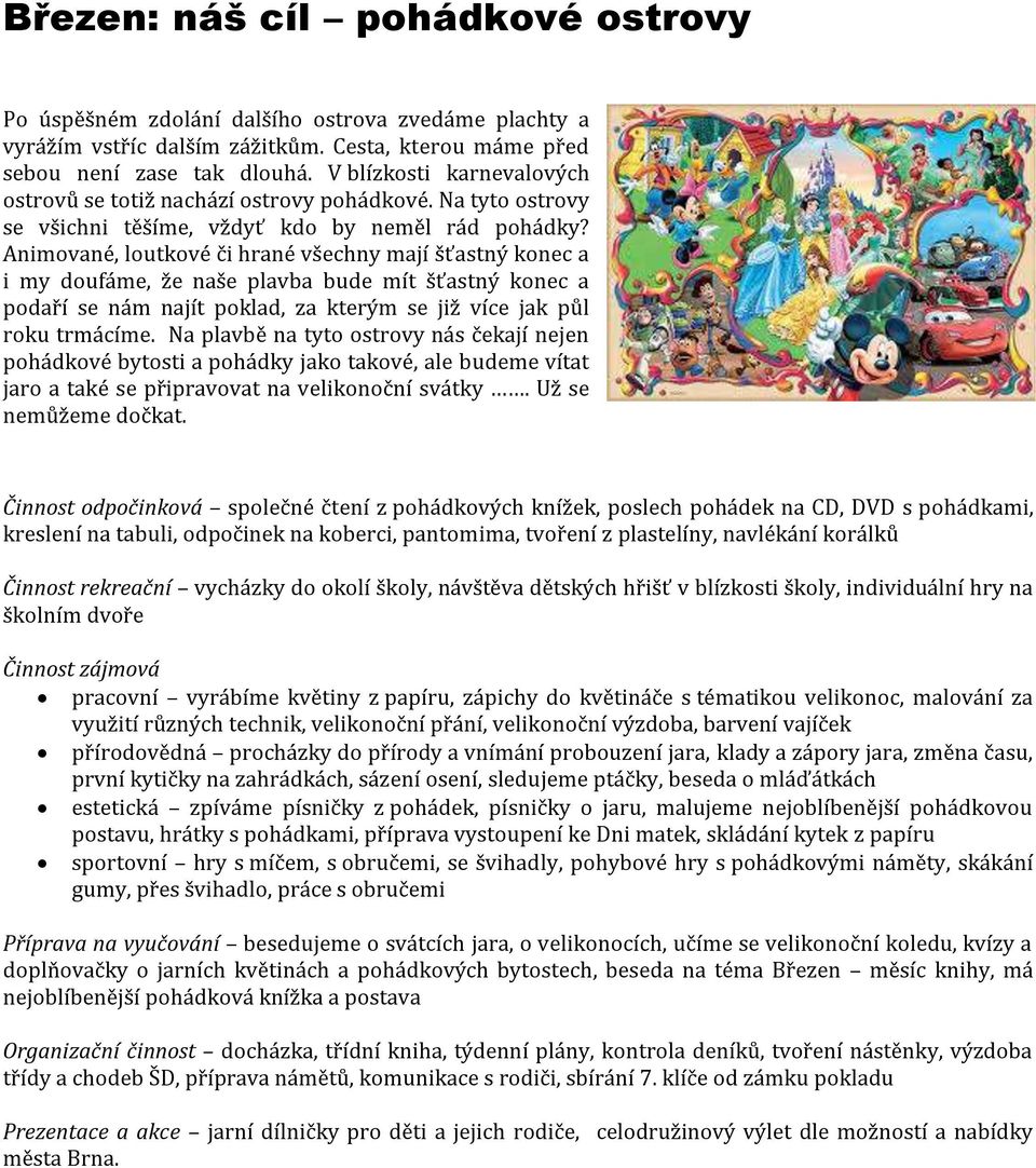 Animované, loutkové či hrané všechny mají šťastný konec a i my doufáme, že naše plavba bude mít šťastný konec a podaří se nám najít poklad, za kterým se již více jak půl roku trmácíme.