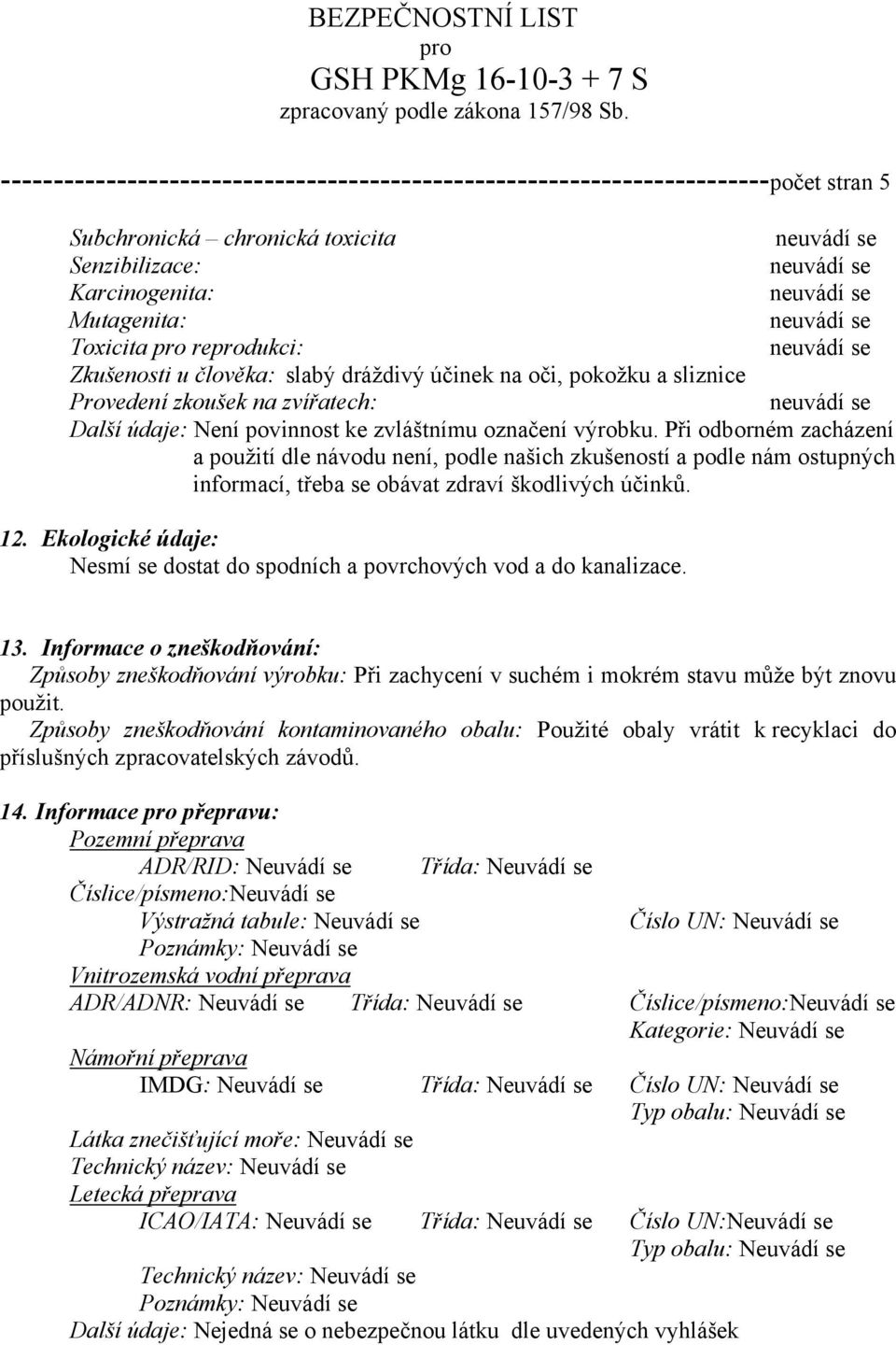 Při odborném zacházení a použití dle návodu není, podle našich zkušeností a podle nám ostupných informací, třeba se obávat zdraví škodlivých účinků. 12.