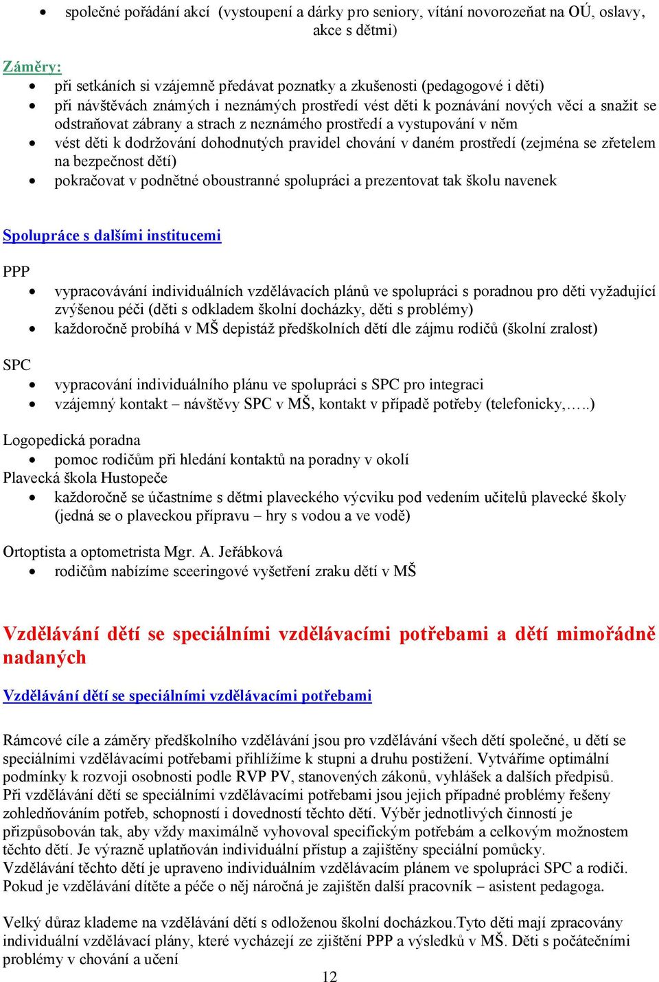 pravidel chování v daném prostředí (zejména se zřetelem na bezpečnost dětí) pokračovat v podnětné oboustranné spolupráci a prezentovat tak školu navenek Spolupráce s dalšími institucemi PPP SPC