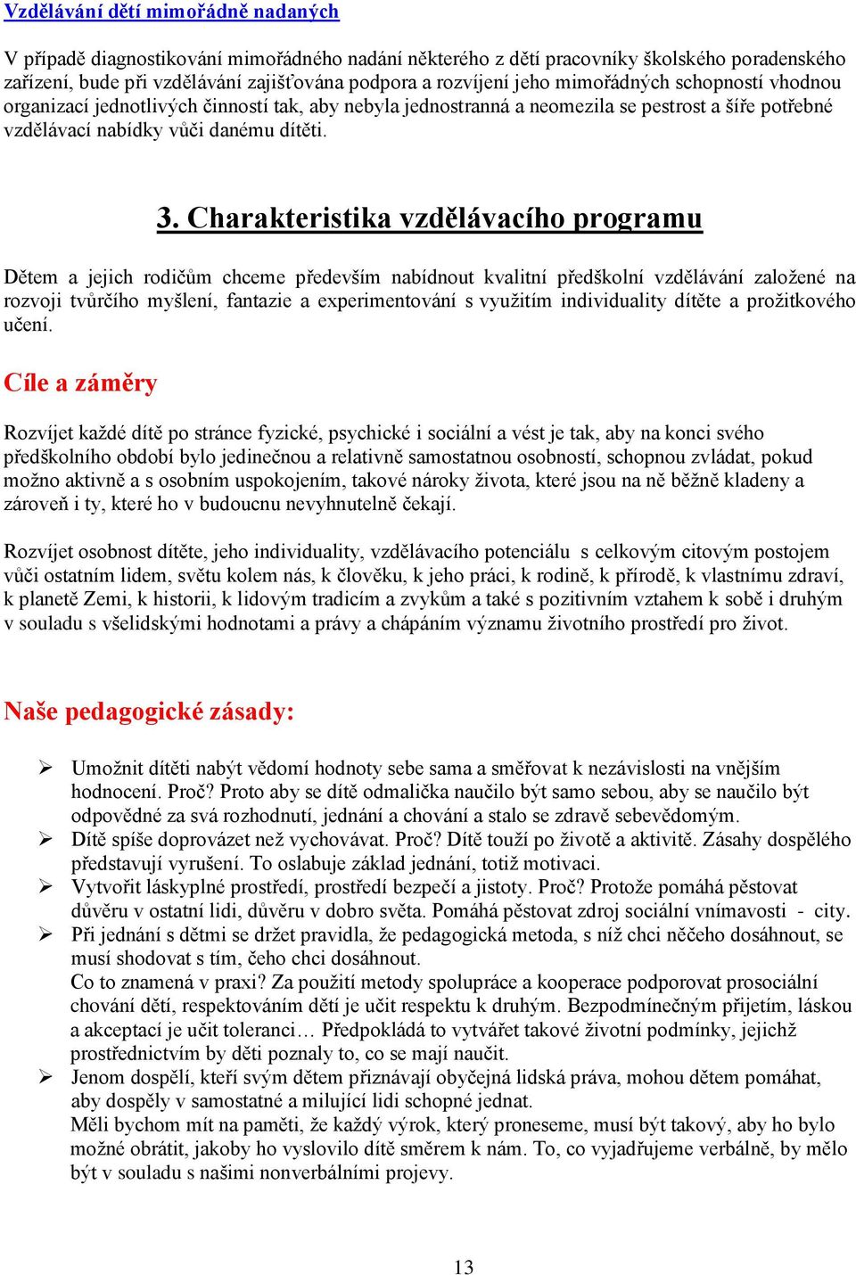 Charakteristika vzdělávacího programu Dětem a jejich rodičům chceme především nabídnout kvalitní předškolní vzdělávání založené na rozvoji tvůrčího myšlení, fantazie a experimentování s využitím