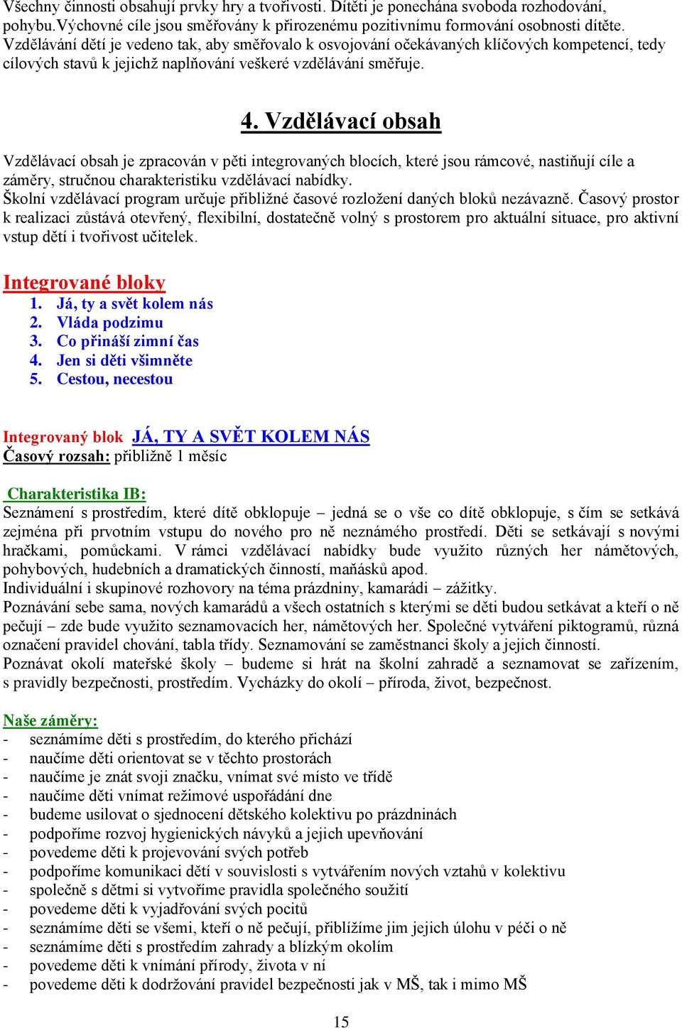 Vzdělávací obsah Vzdělávací obsah je zpracován v pěti integrovaných blocích, které jsou rámcové, nastiňují cíle a záměry, stručnou charakteristiku vzdělávací nabídky.