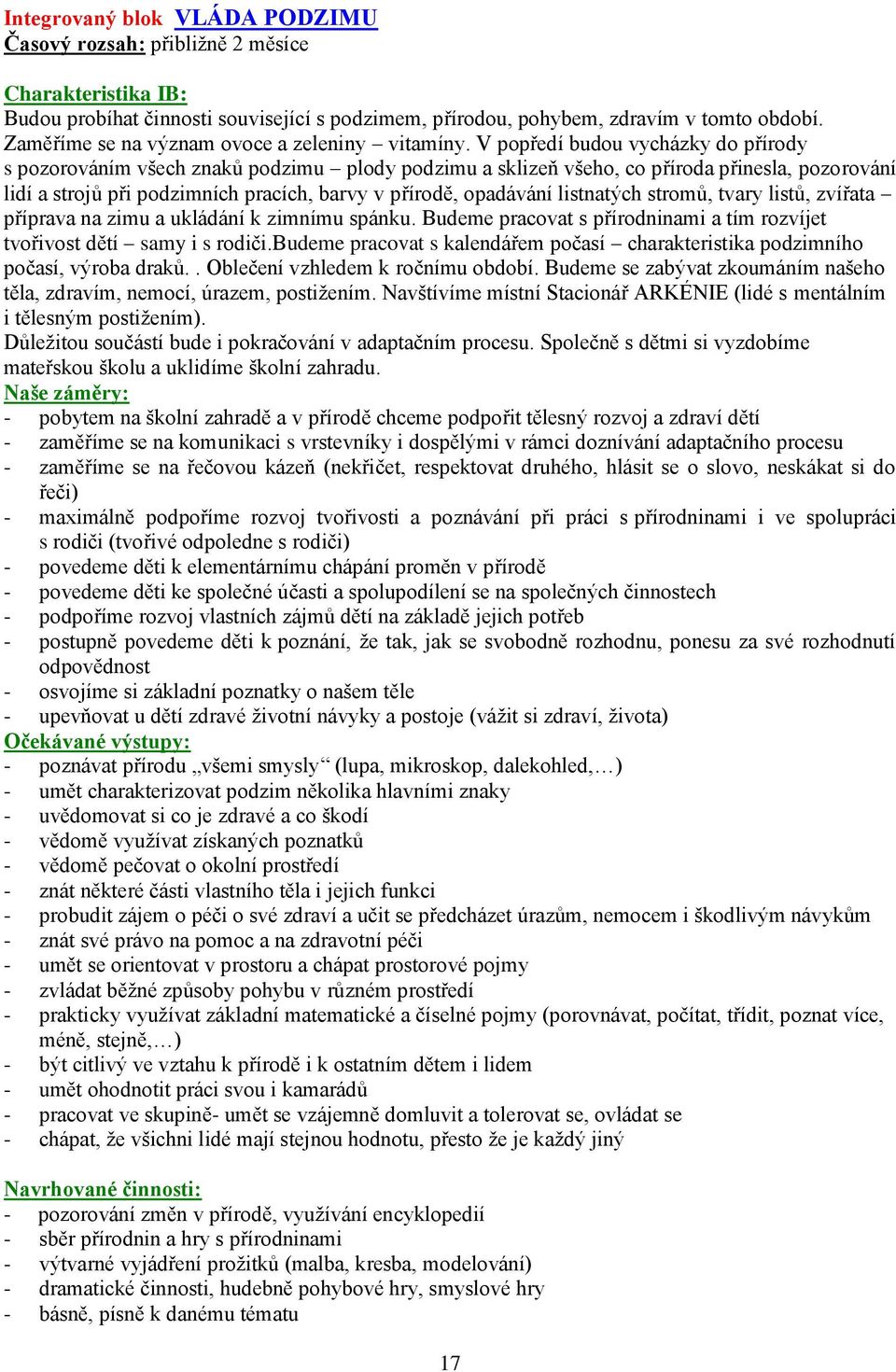 V popředí budou vycházky do přírody s pozorováním všech znaků podzimu plody podzimu a sklizeň všeho, co příroda přinesla, pozorování lidí a strojů při podzimních pracích, barvy v přírodě, opadávání