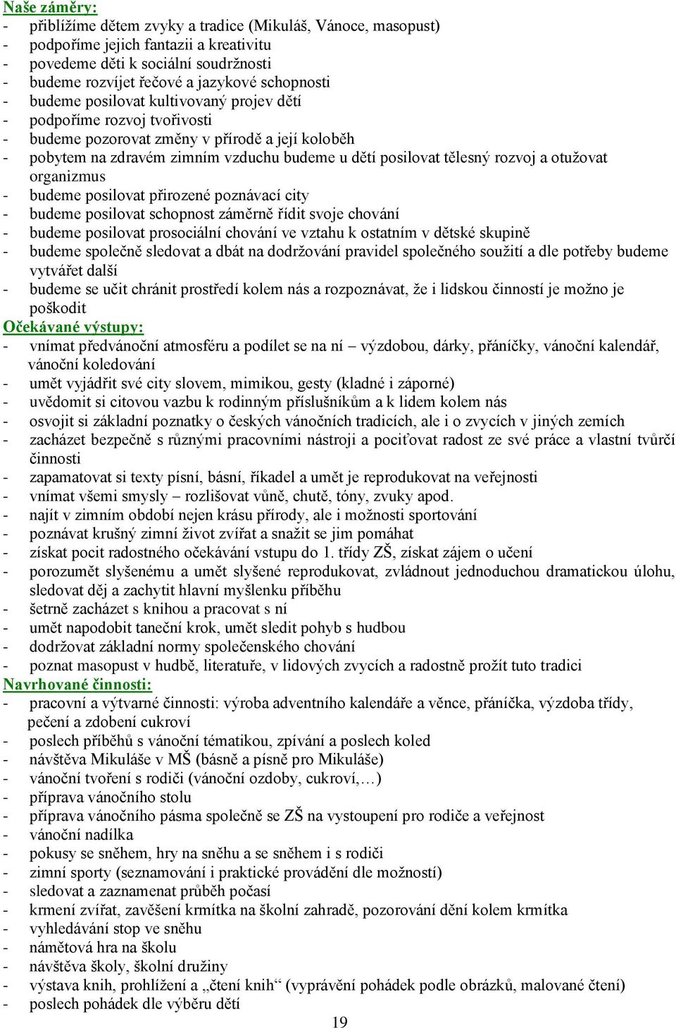 tělesný rozvoj a otužovat organizmus - budeme posilovat přirozené poznávací city - budeme posilovat schopnost záměrně řídit svoje chování - budeme posilovat prosociální chování ve vztahu k ostatním v