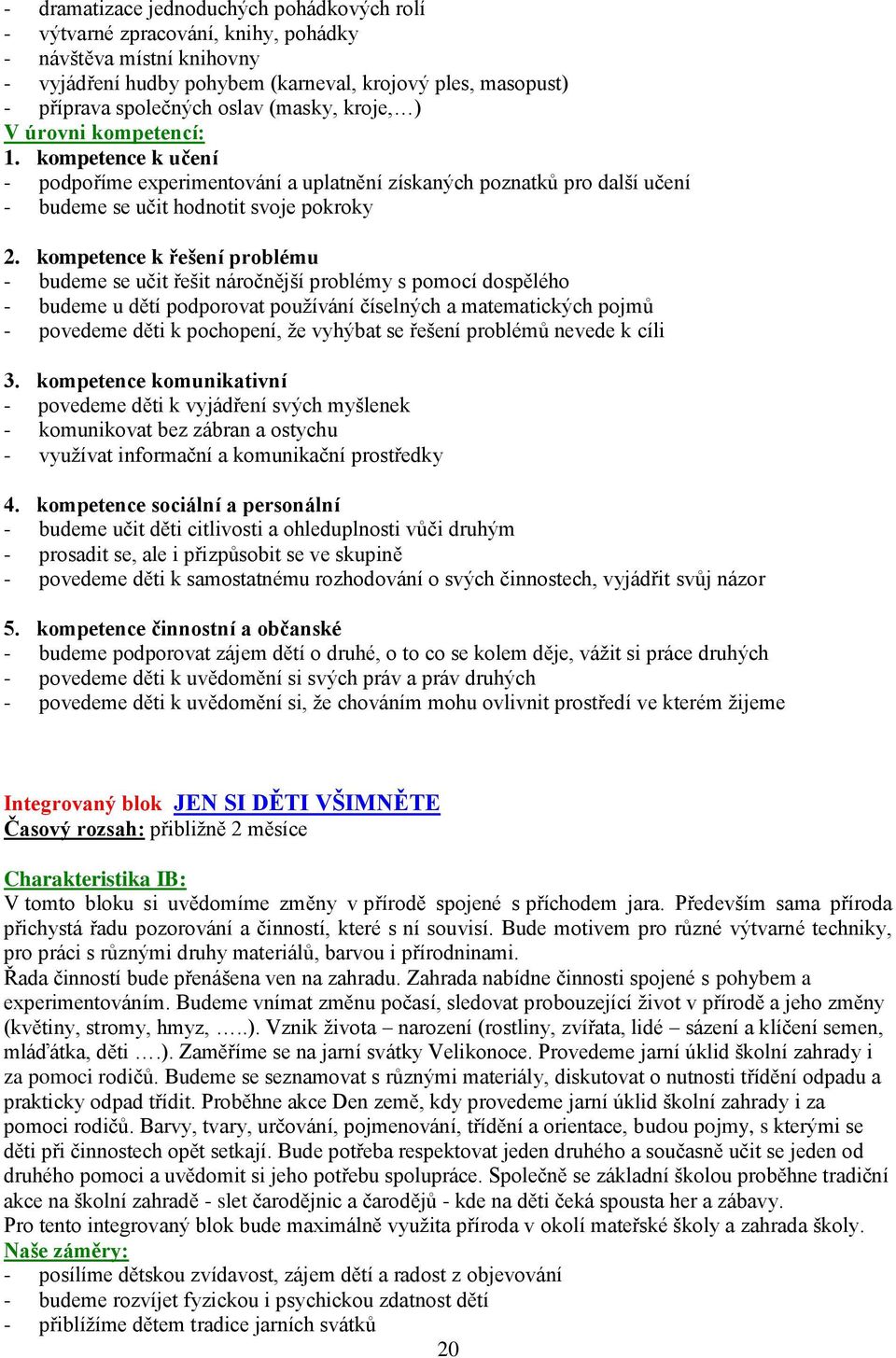 kompetence k řešení problému - budeme se učit řešit náročnější problémy s pomocí dospělého - budeme u dětí podporovat používání číselných a matematických pojmů - povedeme děti k pochopení, že vyhýbat