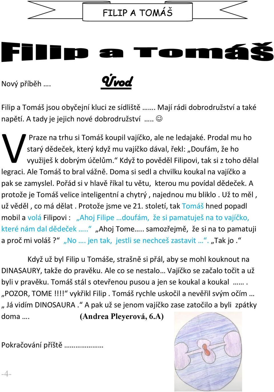 Když to pověděl Filipovi, tak si z toho dělal legraci. Ale Tomáš to bral vážně. Doma si sedl a chvilku koukal na vajíčko a pak se zamyslel. Pořád si v hlavě říkal tu větu, kterou mu povídal dědeček.