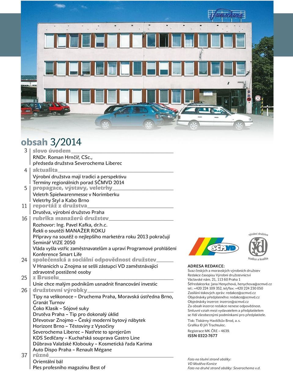 Norimberku Veletrhy Styl a Kabo Brno 11 reportáž z družstva Drutěva, výrobní družstvo Praha 16 rubrika manažerů družstev Rozhovor: Ing. Pavel Kafka, dr.h.c.