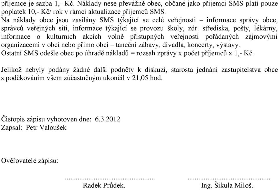 střediska, pošty, lékárny, informace o kulturních akcích volně přístupných veřejnosti pořádaných zájmovými organizacemi v obci nebo přímo obcí taneční zábavy, divadla, koncerty, výstavy.