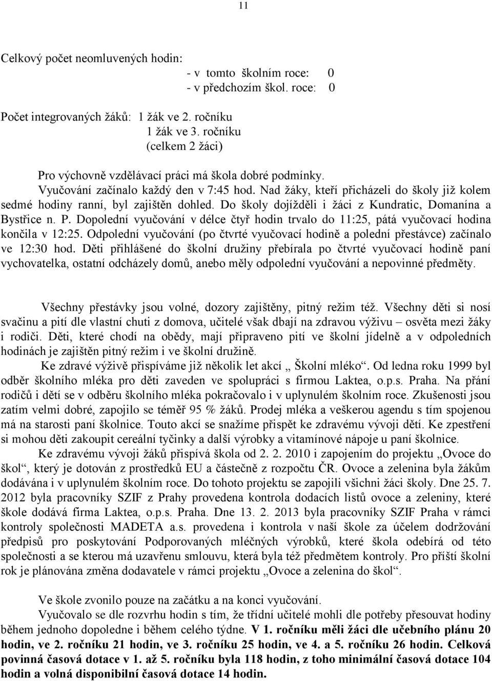 Do školy dojížděli i žáci z Kundratic, Domanína a Bystřice n. P. Dopolední vyučování v délce čtyř hodin trvalo do 11:25, pátá vyučovací hodina končila v 12:25.