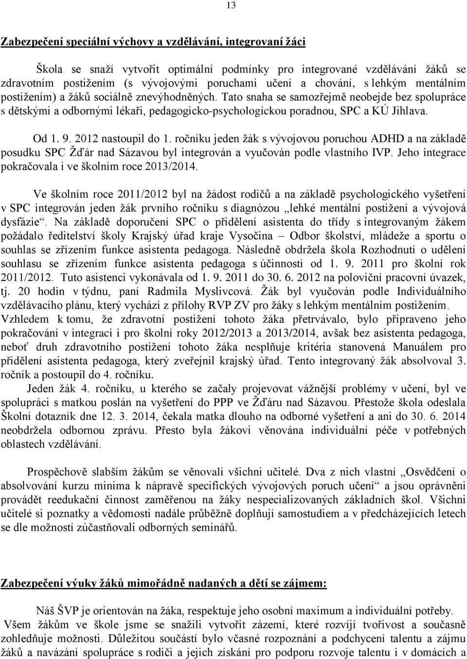 Tato snaha se samozřejmě neobejde bez spolupráce s dětskými a odbornými lékaři, pedagogicko-psychologickou poradnou, SPC a KÚ Jihlava. Od 1. 9. 2012 nastoupil do 1.