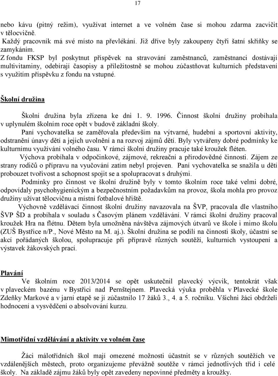 Z fondu FKSP byl poskytnut příspěvek na stravování zaměstnanců, zaměstnanci dostávají multivitaminy, odebírají časopisy a příležitostně se mohou zúčastňovat kulturních představení s využitím