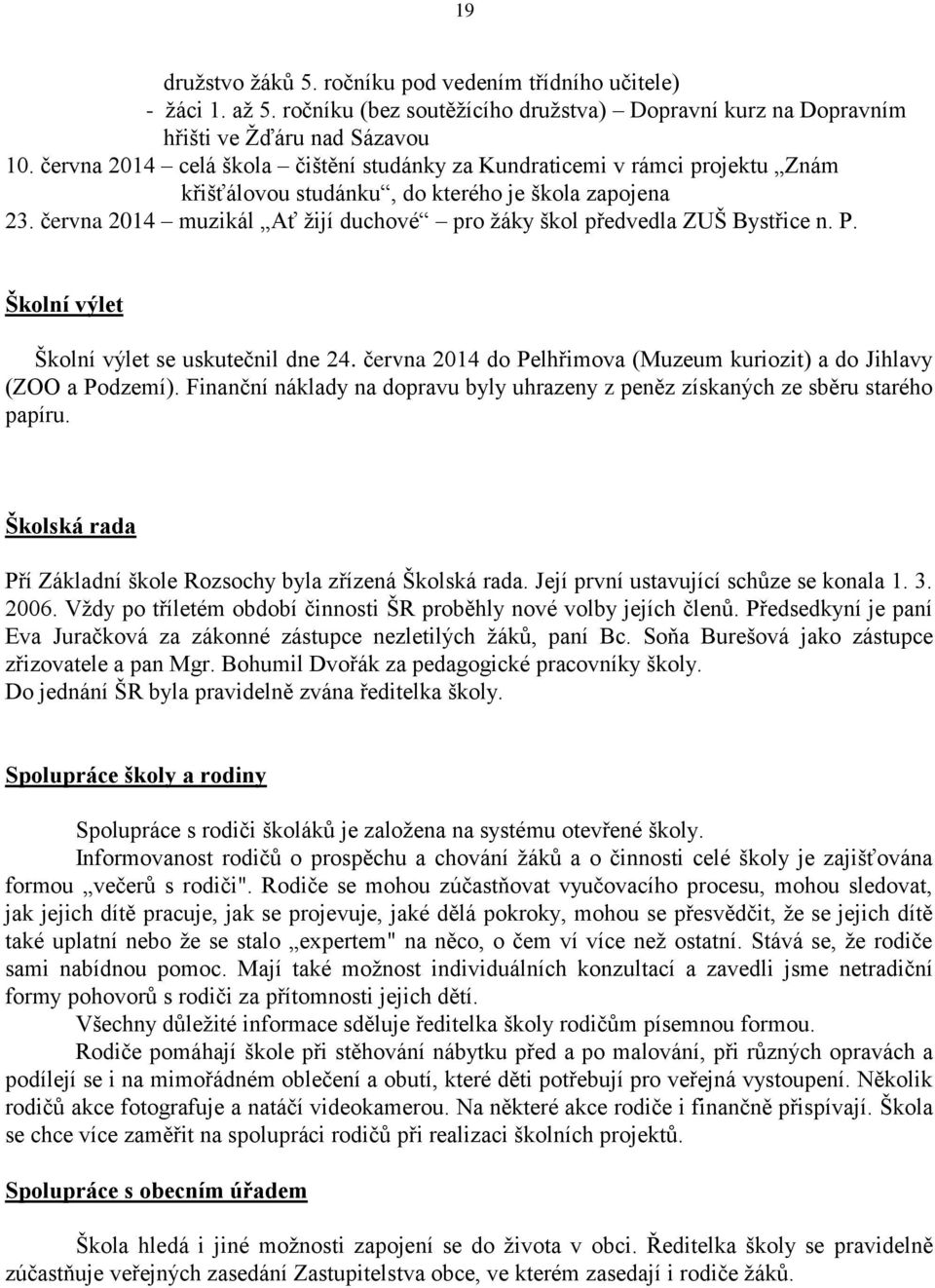 června 2014 muzikál Ať žijí duchové pro žáky škol předvedla ZUŠ Bystřice n. P. Školní výlet Školní výlet se uskutečnil dne 24. června 2014 do Pelhřimova (Muzeum kuriozit) a do Jihlavy (ZOO a Podzemí).