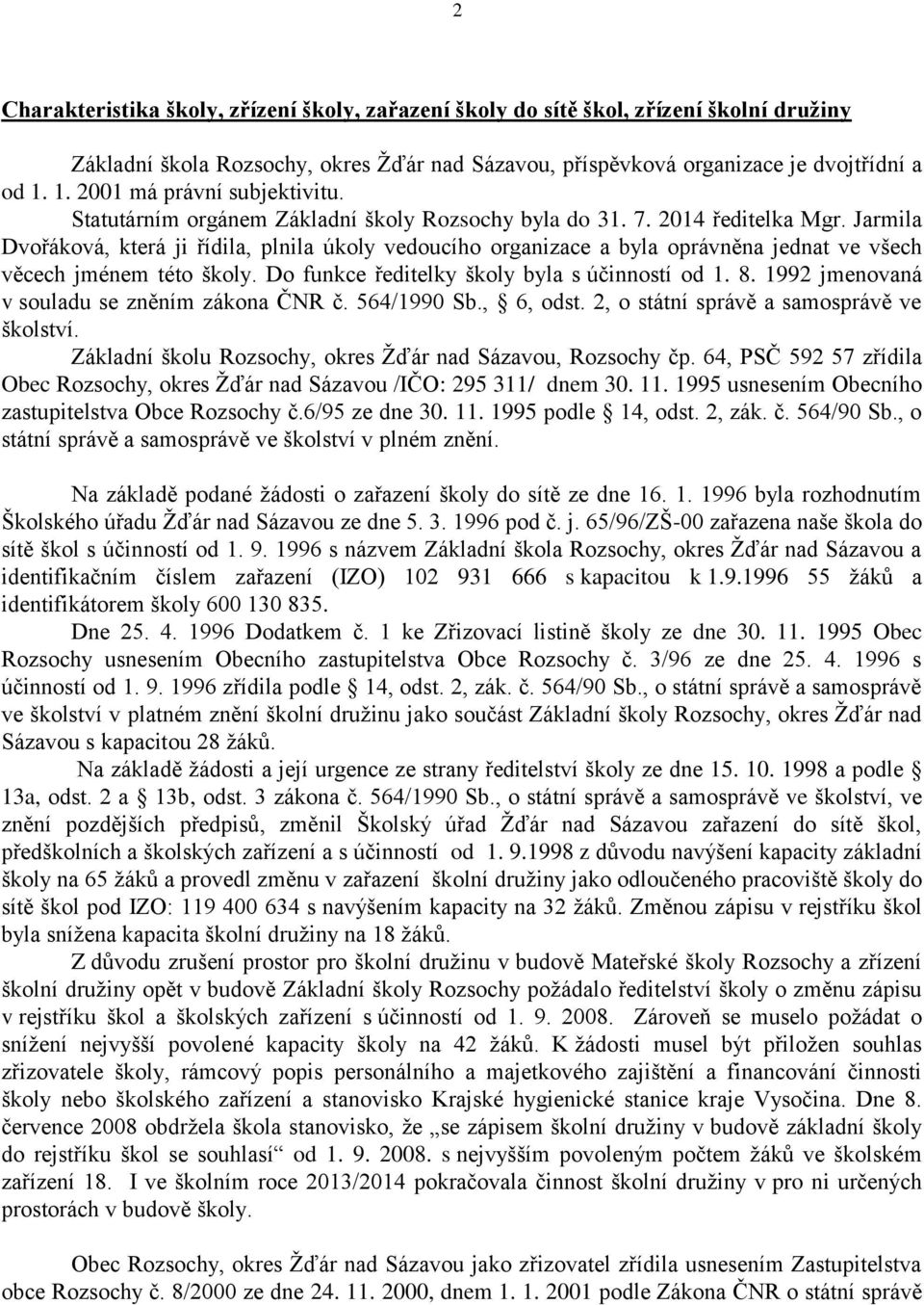 Jarmila Dvořáková, která ji řídila, plnila úkoly vedoucího organizace a byla oprávněna jednat ve všech věcech jménem této školy. Do funkce ředitelky školy byla s účinností od 1. 8.