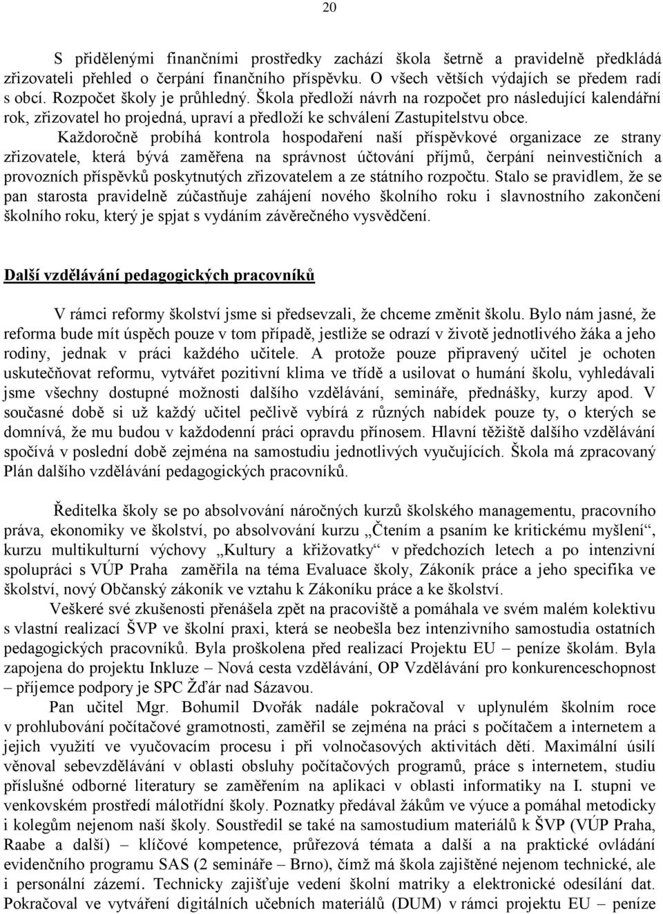 Každoročně probíhá kontrola hospodaření naší příspěvkové organizace ze strany zřizovatele, která bývá zaměřena na správnost účtování příjmů, čerpání neinvestičních a provozních příspěvků poskytnutých