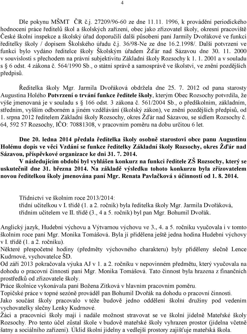 paní Jarmily Dvořákové ve funkci ředitelky školy / dopisem Školského úřadu č.j. 36/98-Ne ze dne 16.2.1998/.