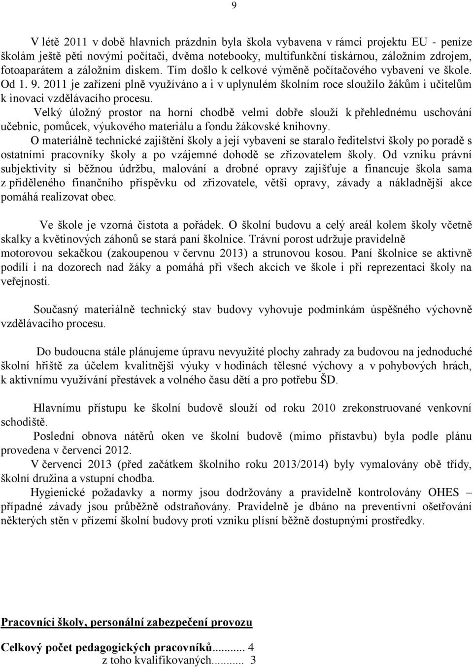 2011 je zařízení plně využíváno a i v uplynulém školním roce sloužilo žákům i učitelům k inovaci vzdělávacího procesu.