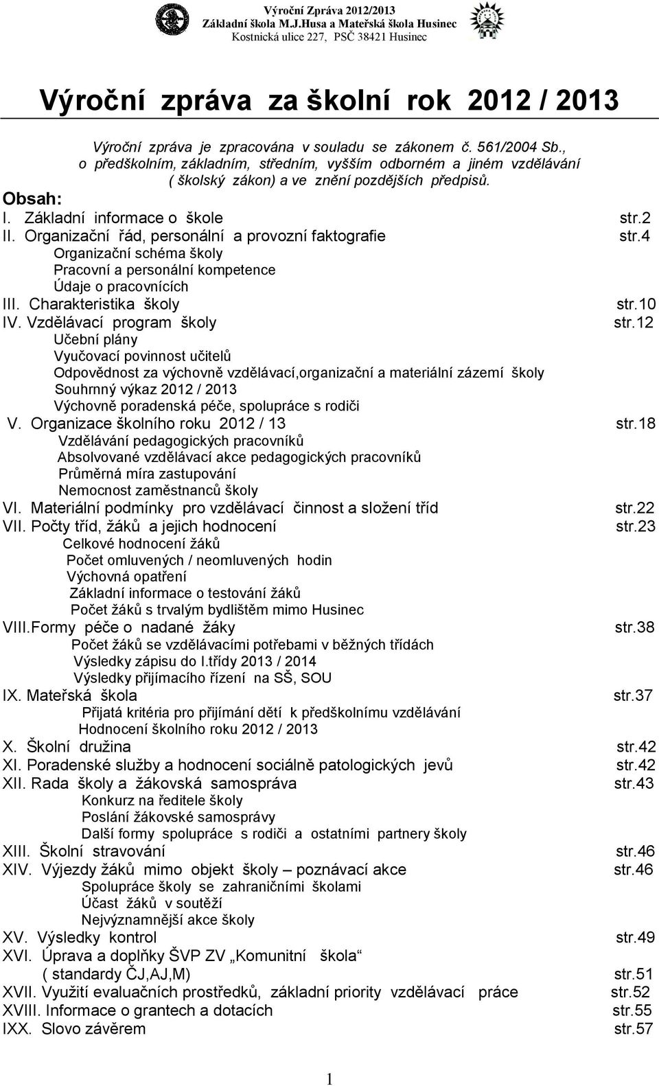 Organizační řád, personální a provozní faktografie str.4 Organizační schéma školy Pracovní a personální kompetence Údaje o pracovnících III. Charakteristika školy str.10 IV.