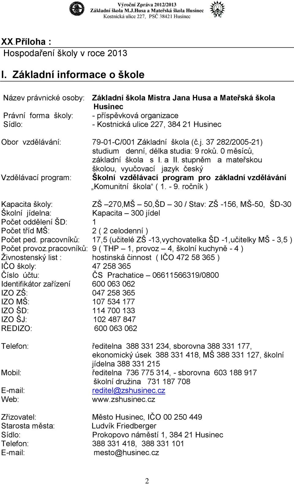 Obor vzdělávání: 79-01-C/001 Základní škola (č.j. 37 282/2005-21) studium denní, délka studia: 9 roků. 0 měsíců, základní škola s I. a II.