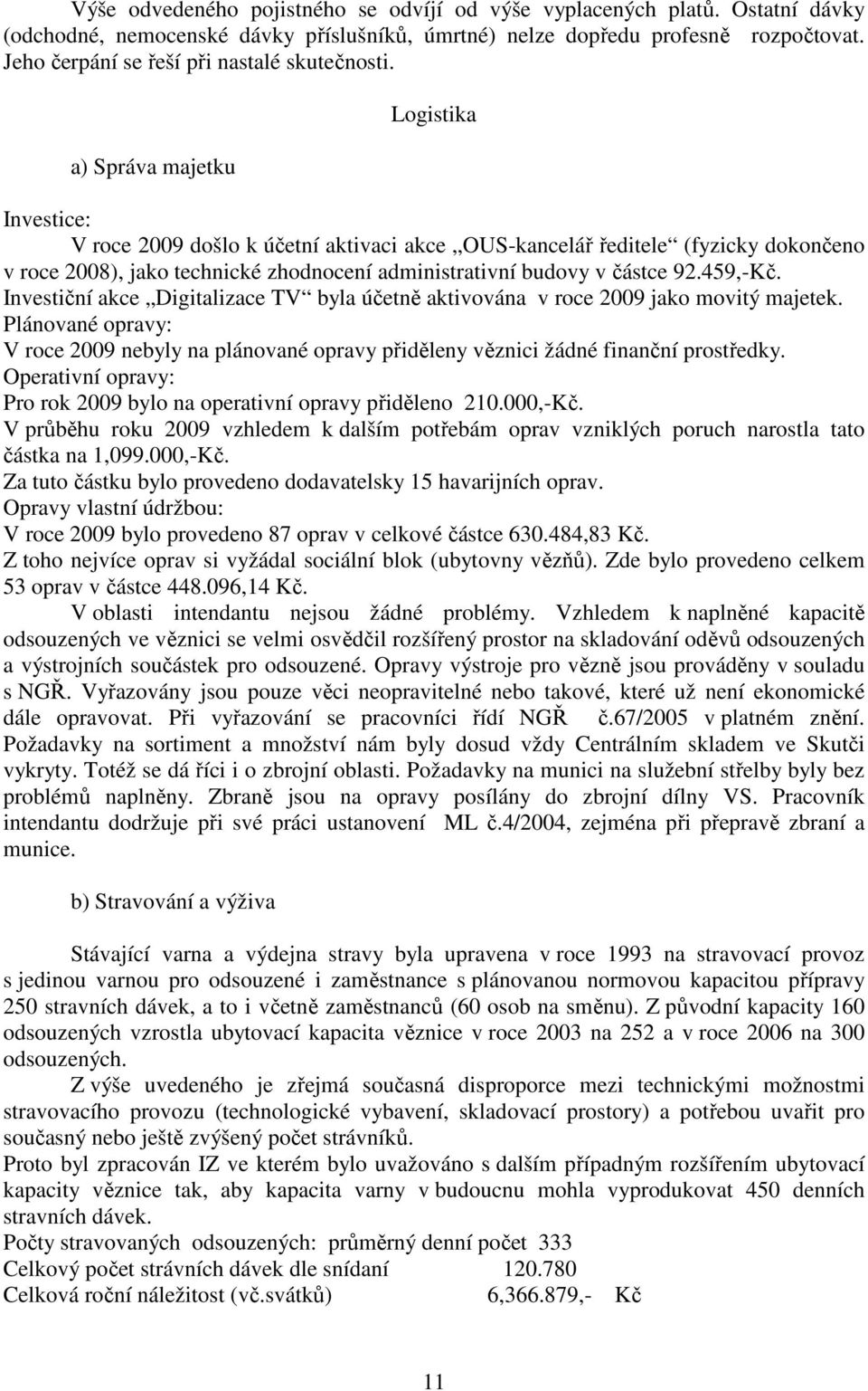 a) Správa majetku Logistika Investice: V roce 2009 došlo k účetní aktivaci akce OUS-kancelář ředitele (fyzicky dokončeno v roce 2008), jako technické zhodnocení administrativní budovy v částce 92.