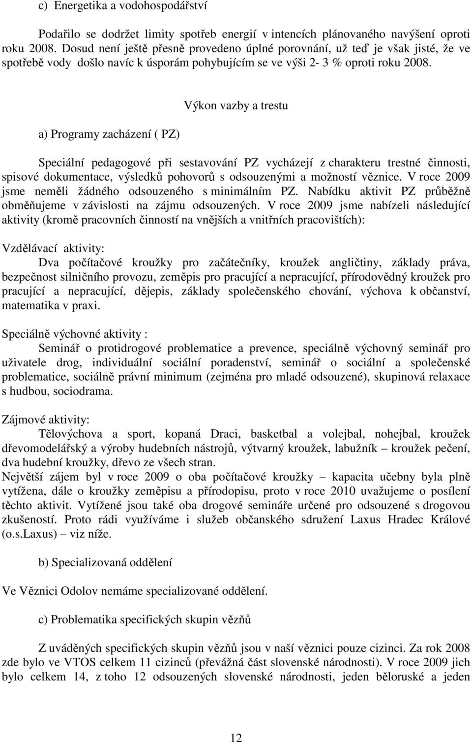 a) Programy zacházení ( PZ) Výkon vazby a trestu Speciální pedagogové při sestavování PZ vycházejí z charakteru trestné činnosti, spisové dokumentace, výsledků pohovorů s odsouzenými a možností