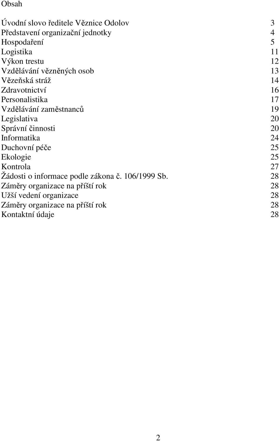 Správní činnosti 20 Informatika 24 Duchovní péče 25 Ekologie 25 Kontrola 27 Žádosti o informace podle zákona č.