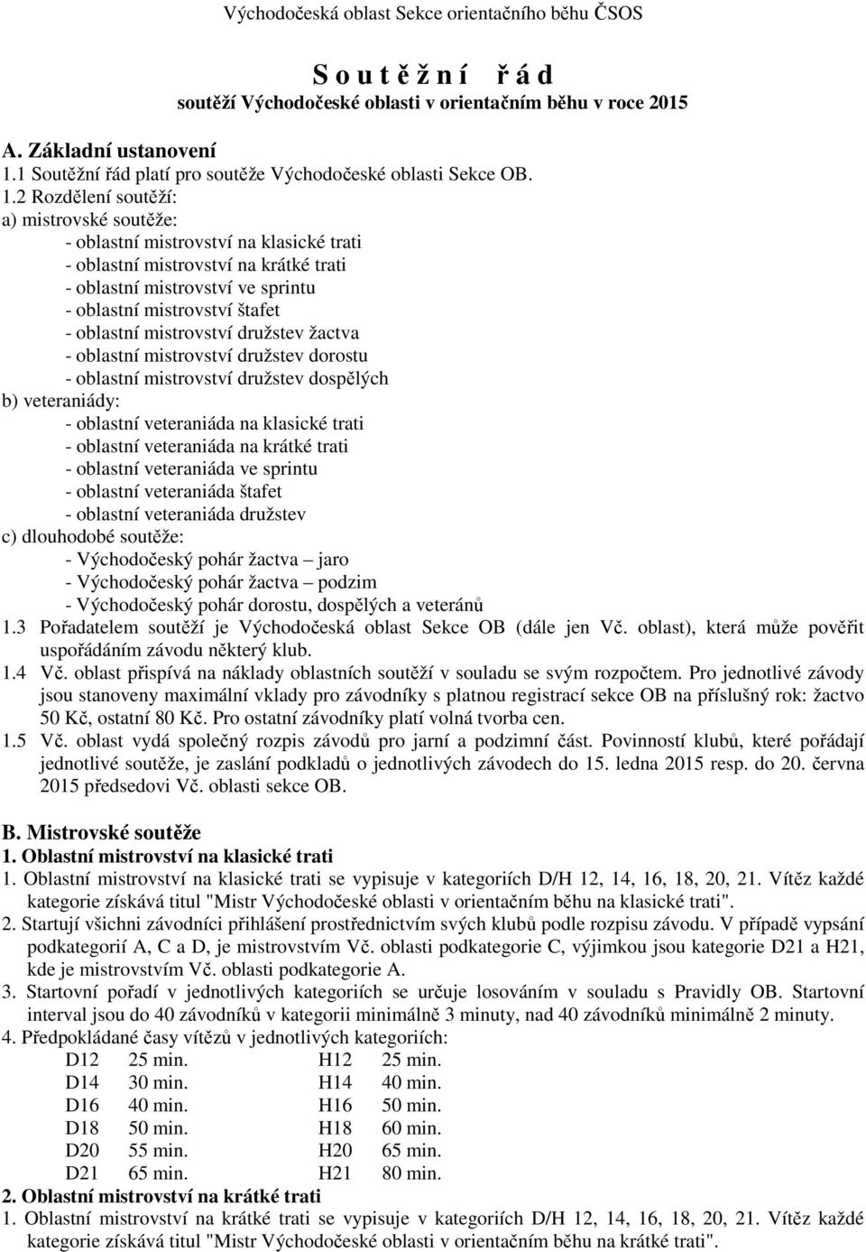 2 Rozdělení soutěží: a) mistrovské soutěže: - oblastní mistrovství na klasické trati - oblastní mistrovství na krátké trati - oblastní mistrovství ve sprintu - oblastní mistrovství štafet - oblastní