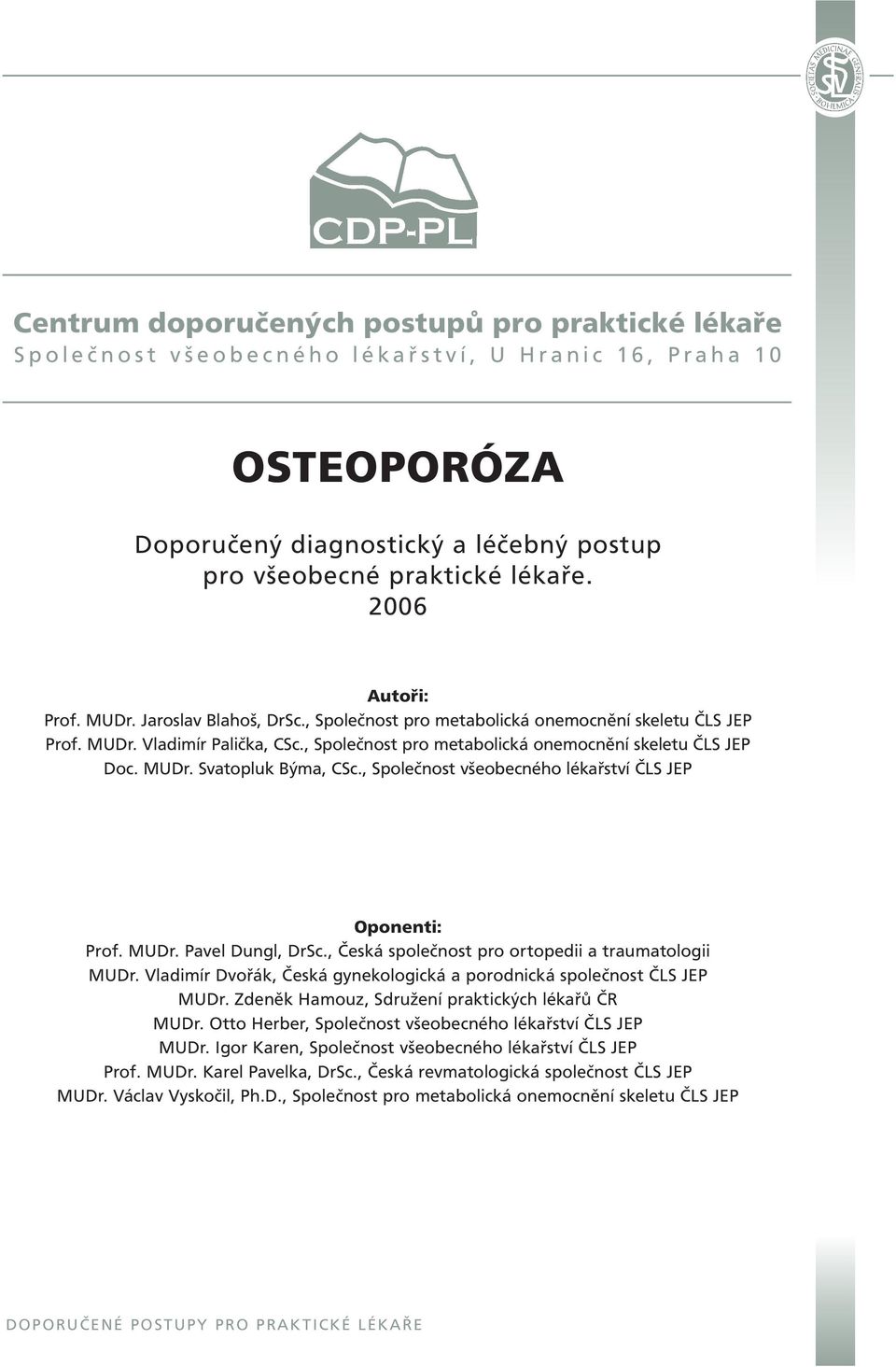 MUDr. Svatopluk Býma, CSc., Společnost všeobecného lékařství ČLS JEP Oponenti: Prof. MUDr. Pavel Dungl, DrSc., Česká společnost pro ortopedii a traumatologii MUDr.