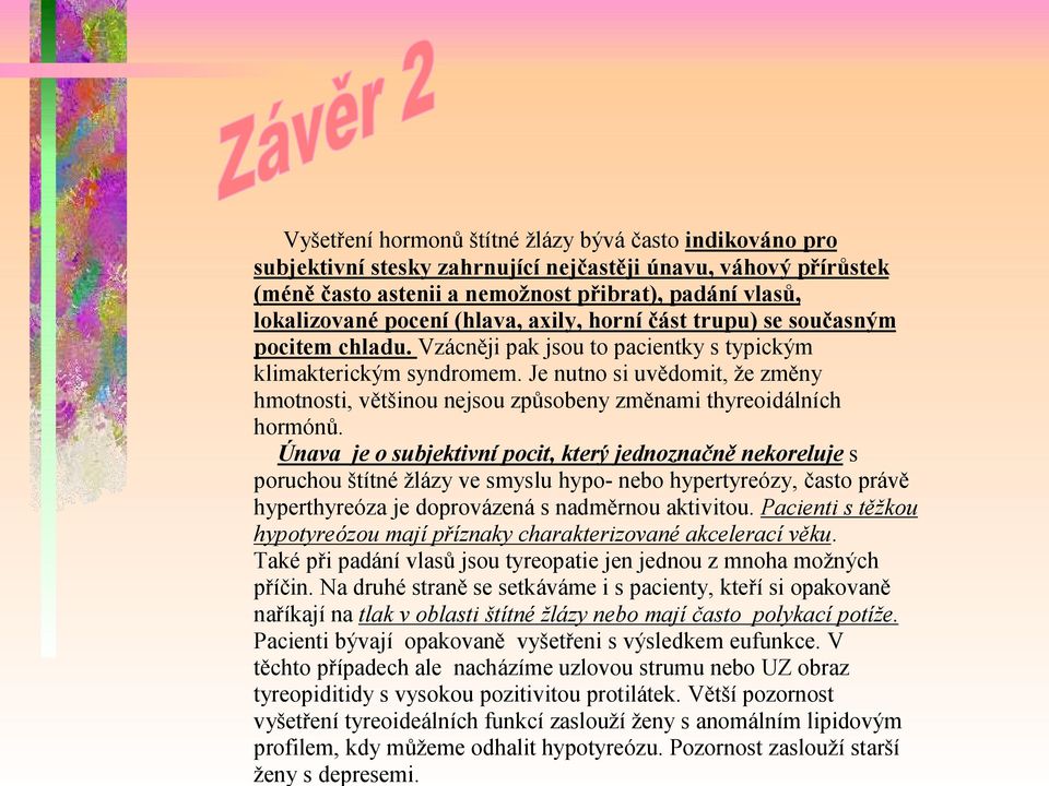 Je nutno si uvědomit, že změny hmotnosti, většinou nejsou způsobeny změnami thyreoidálních hormónů.