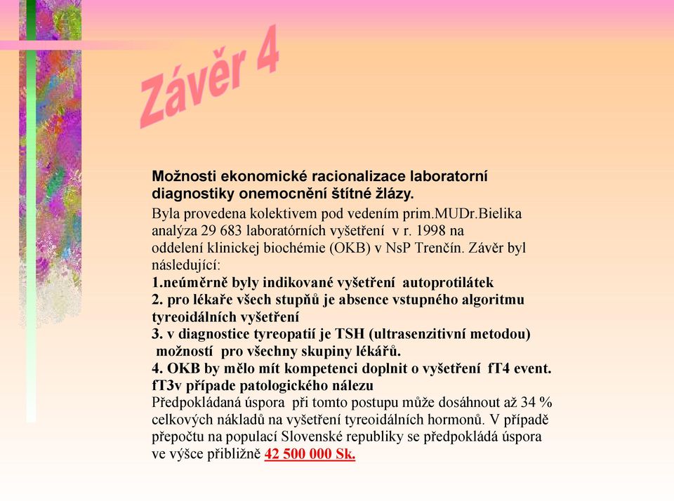 pro lékaře všech stupňů je absence vstupného algoritmu tyreoidálních vyšetření 3. v diagnostice tyreopatií je TSH (ultrasenzitivní metodou) možností pro všechny skupiny lékářů. 4.