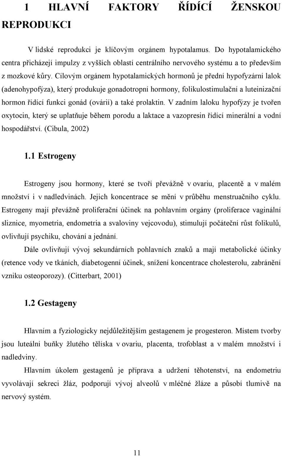 Cílovým orgánem hypotalamických hormonů je přední hypofyzární lalok (adenohypofýza), který produkuje gonadotropní hormony, folikulostimulační a luteinizační hormon řídící funkci gonád (ovárií) a také