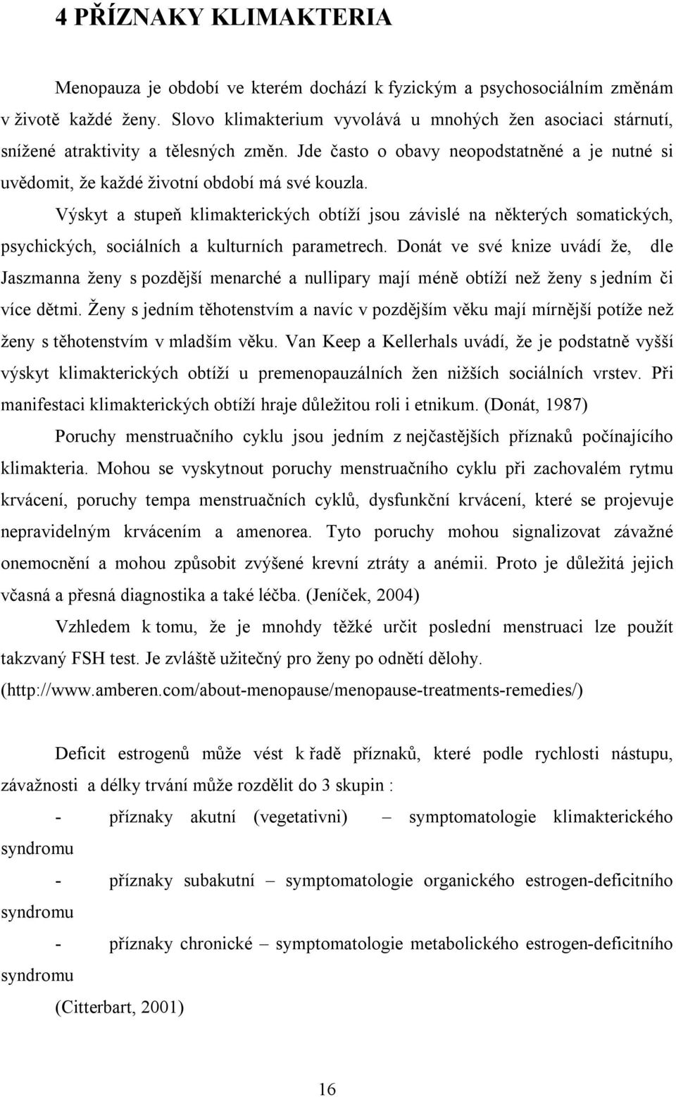 Výskyt a stupeň klimakterických obtíží jsou závislé na některých somatických, psychických, sociálních a kulturních parametrech.