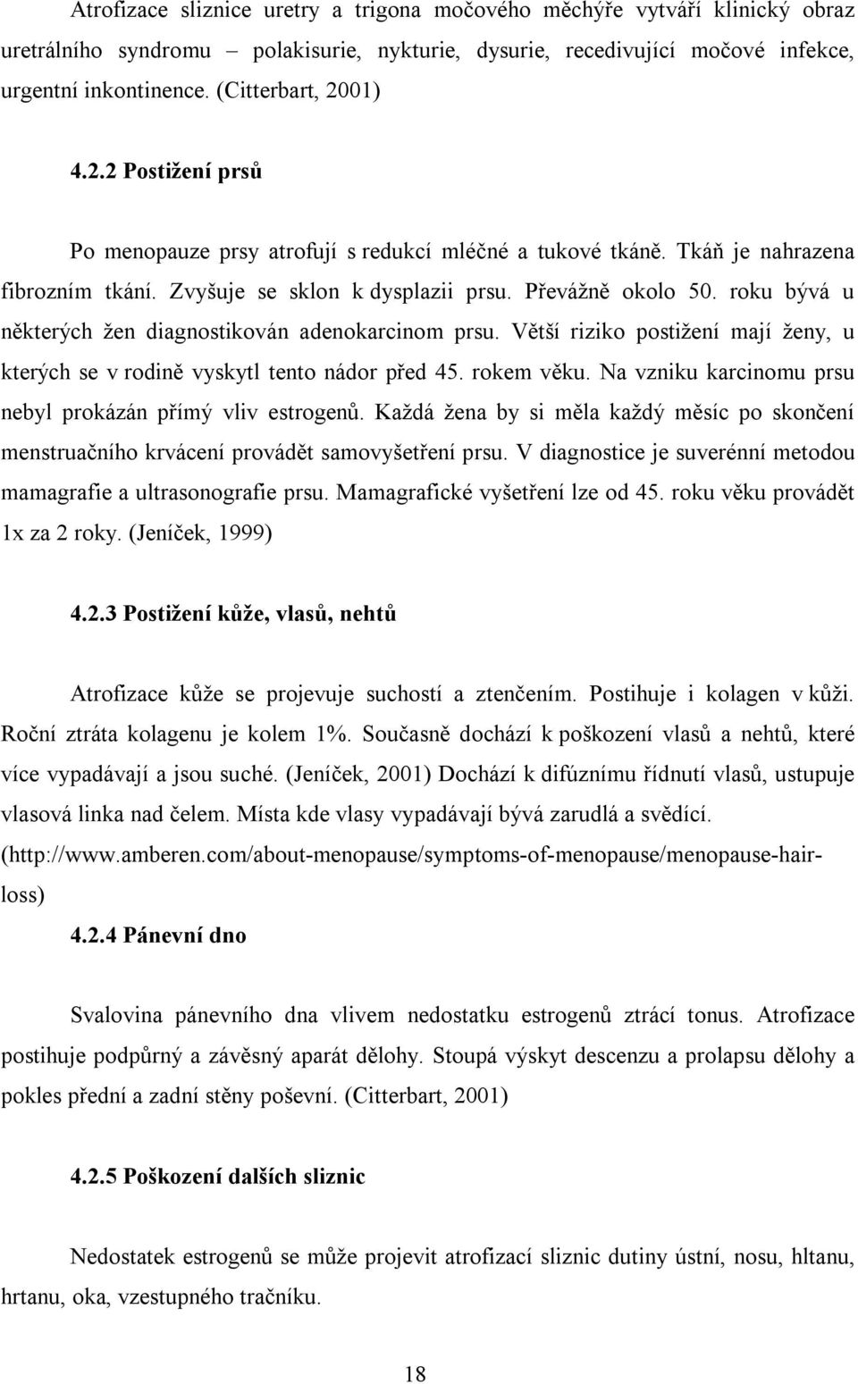 roku bývá u některých žen diagnostikován adenokarcinom prsu. Větší riziko postižení mají ženy, u kterých se v rodině vyskytl tento nádor před 45. rokem věku.