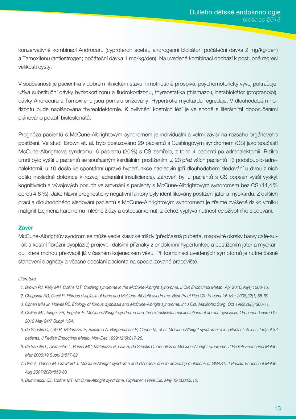 V současnosti je pacientka v dobrém klinickém stavu, hmotnostně prospívá, psychomotorický vývoj pokračuje, užívá substituční dávky hydrokortizonu a fl udrokortizonu, thyreostatika (thiamazol),