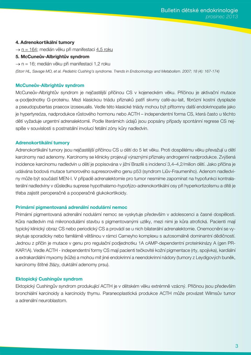 2007; 18 (4): 167-174) McCuneův-Albrightův syndrom McCuneův-Albrightův syndrom je nejčastější příčinou CS v kojeneckém věku. Příčinou je aktivační mutace -podjednotky G-proteinu.