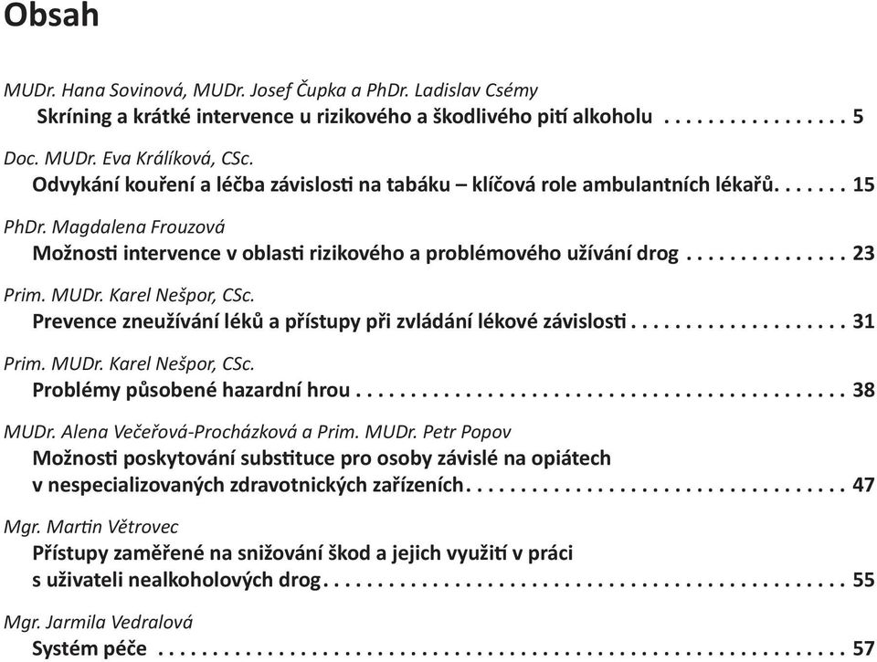 Karel Nešpor, CSc. Prevence zneužívání léků a přístupy při zvládání lékové závislosti... 31 Prim. MUDr. Karel Nešpor, CSc. Problémy působené hazardní hrou... 38 MUDr.