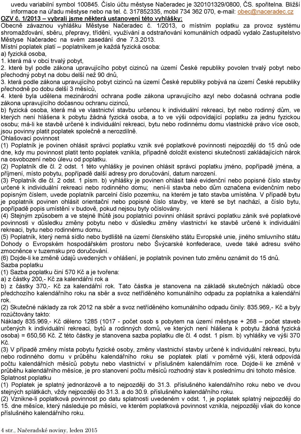 1/2013, o místním poplatku za provoz systému shromažďování, sběru, přepravy, třídění, využívání a odstraňování komunálních odpadů vydalo Zastupitelstvo Městyse Načeradec na svém zasedání dne 7.3.2013. Místní poplatek platí poplatníkem je každá fyzická osoba: a) fyzická osoba, 1.