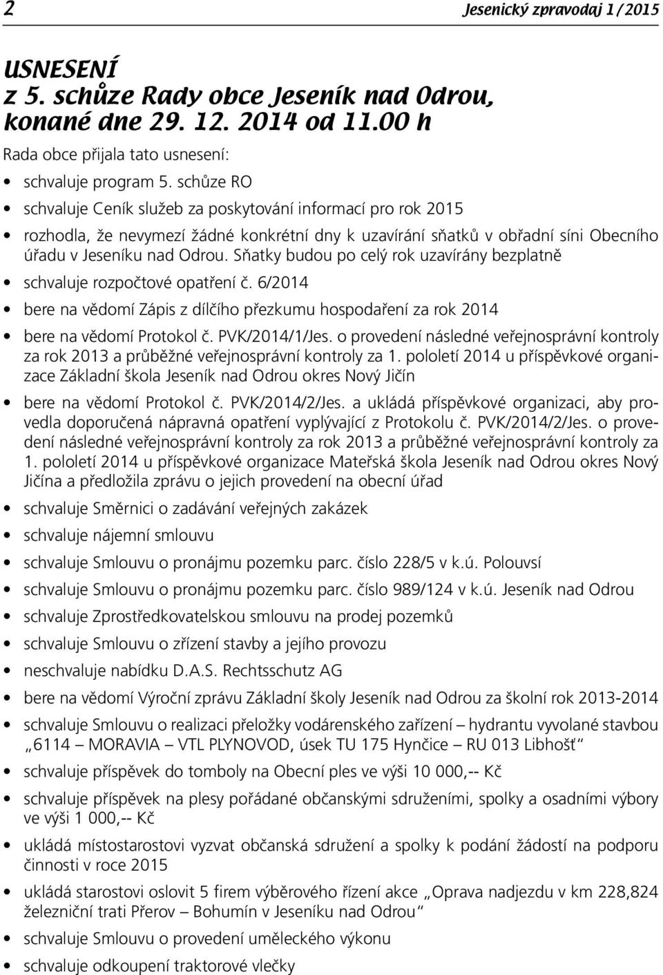 Sňatky budou po celý rok uzavírány bezplatně schvaluje rozpočtové opatření č. 6/2014 bere na vědomí Zápis z dílčího přezkumu hospodaření za rok 2014 bere na vědomí Protokol č. PVK/2014/1/Jes.